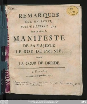 Remarques Sur Un Écrit, Publié à Berlin. 1745. sous le titre de Manifeste De Sa Majesté Le Roy De Prusse, contre La Cour De Dresde. : à Dresde, au mois de Septembre, 1745.