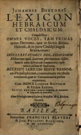 Iohannis Buxtorfi Lexicon Hebraicum Et Chaldaicum : Complectens omnes voces, tam primas quam derivatas, quae in sacris Bibliis, Hebraea, et ex parte Chaldea lingua scriptis, extant ... ; cum indice Locorum, scripturae & Vocum Latino