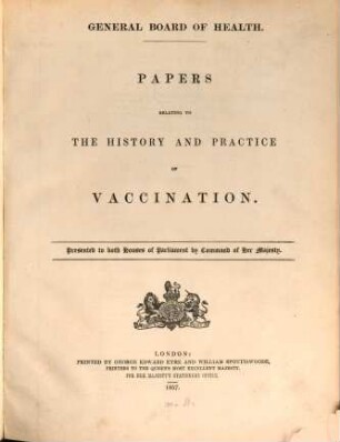 Papers relating to the History and Practice of Vaccination : General Board of Health. Presented to both Houses of Parliament by Command of Her Majesty