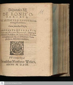 Disputatio XI. || DE BONIS O=||PERIBVS, || EX ARTICVLO CONFESSIO-||nis Augustanæ sexto: || Cuius subiectas Theses, || AD IVVANTE DEI GRATIA, || PRAESIDE ÆGIDIO HUNNIO, S. Theologiæ || Doctore & Professore, M. IOHANNES TEREL-||LIVS Laubacensis die, 27. Octobris, in Tem-||plo Arcis, defendere conabitur. ||