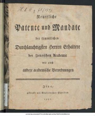 Neuerliche Patente und Mandate der sämmtlichen Durchlauchtigsten Herren Erhaltere der Jenaischen Academie wie auch andere academische Verordnungen.