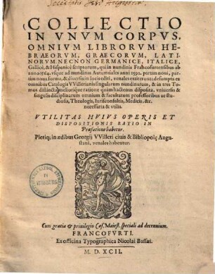 Collectio In Vnvm Corpvs, Omnivm Librorvm Hebraeorvm, Graecorvm, Latinorvm Necnon Germanice, Italice, Gallicè, & Hispanicè scriptorum, qui in nundinis Francofurtensibus ab anno 1564 vsque ad nundinas Autumnales anni 1592 ... diuersis in locis editi, venales exstiterunt : desumpta ex omnibus Catalogis VVillerianis singularum nundinarum, & in tres Tomos distincta ... ; Pleriq[ue] in aedibus Georgij VVilleri ... venales habentur, 1