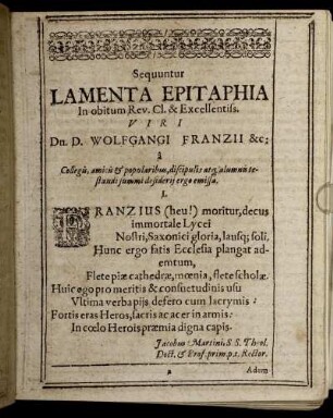 Sequuntur Lamenta Epitaphia In obitum Rev. CL & Excellentiss. Viri Dn. D. Wolgangi Franzii &c: â Collegis, amicis ...