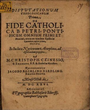 Disputationum theol. prima de fide catholica B. Petri, Pontificum omnium Primi et Maximi : eruta ex eiusdem Epistolae Canonicae capite primo, vers. 1 et 2