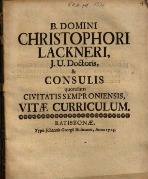 B. Domini Christophori Lackneri, J.U. Doctoris, & Consulis quondam Civitatis Semproniensis, Vitae Curriculum