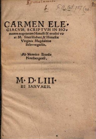 Carmen elegiacum, scriptum in honorem nuptiarum ... Sixti Huberi & ... Magdalenae Schwegerlin