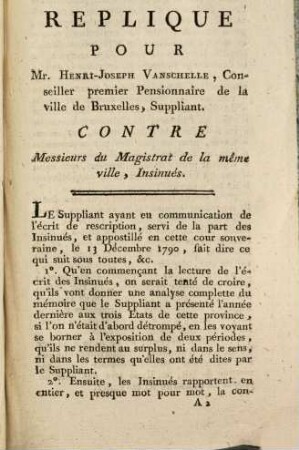 Replique Pour Mr. Henri-Joseph Vanschelle, Conseiller premier Pensionnaire de la ville de Bruxelles, Suppliant, Contre Messieurs du Magistrat de la même ville, Insinués