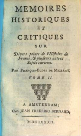 Memoires Historiques Et Critiques Sur Divers points de l'Histoire de France, & plusieurs autres Sujets curieux, Tome II.