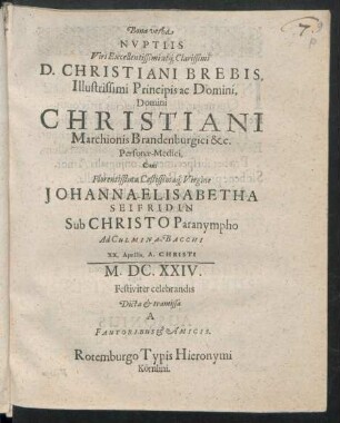 Bona verba Nuptiis ... Christiani Brebis ... Christiani Marchionis Brandenburgici &c. Personae-Medici, Cum ... Johanna-Elisabetha Seifridin ... Ad Culmina-Bacchi XX. Aprilis ... M.DC.XXIV. ... celebrandis