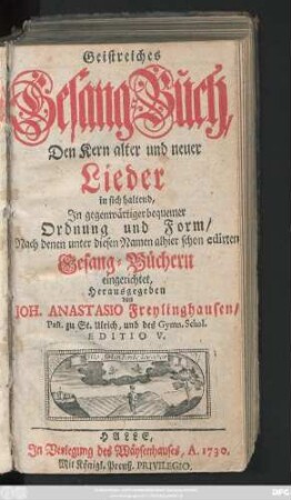 Geistreiches Gesang-Buch, Den Kern alter und neuer Lieder in sich haltend : In gegenwärtiger bequemer Ordnung und Form, Nach denen unter diesen Namen alhier schon edirten Gesang-Büchern eingerichtet