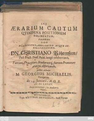 Aerarium Cautum Quindena Positionum Delineatum, Praeside ... Dn. Christiano Röhrenseen ... publice defendet M. Georgius Michaelis, Hungarus, die 14. Ianuarii, A.O.R. MDCLXXXII. Horis matutinis, in Auditorio Maiori