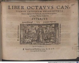 LIBER ... CANTIONVM SACRARVM, (VVLGO MOTETA VOCANT) QVINQVE [z.T.: ET SEX] VOCVM EX OPTIMIS quibusq́ue Musicis selectarum, 8. 1555. LIBER OCTAVVS CANTIONVM SACRARVM VVLGO MOTETA vocant, Quinque sex septem & octo vocum ex optimis quibusque Musicis selectarum