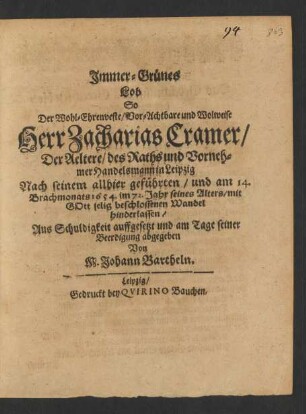 Immer-Grünes Lob So Der Wohl-Ehrenveste/ Vor-Achtbare ... Zacharias Cramer/ Der Aeltere/ des Raths und Vornehmer Handelsmann in Leipzig Nach seinem allhier geführten/ und am 14. Brachmonats 1654. im 72. Jahr ... beschlossenen Wandel hinderlassen