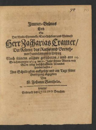 Immer-Grünes Lob So Der Wohl-Ehrenveste/ Vor-Achtbare ... Zacharias Cramer/ Der Aeltere/ des Raths und Vornehmer Handelsmann in Leipzig Nach seinem allhier geführten/ und am 14. Brachmonats 1654. im 72. Jahr ... beschlossenen Wandel hinderlassen