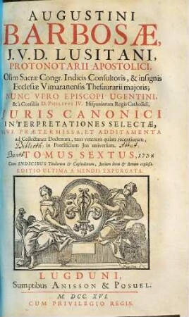 Augustini Barbosae, J. V. D. Lusitani, ... Collectanea Doctorum, Tam Veterum Quam Recentiorum, In Jus Pontificium Universum, 6. Iuris Canonici Interpretationes Selectae, Sive Praetermissa, Et Additamenta ad Collectanea Doctorum, tam veterum quam recentiorum, in Pontificum