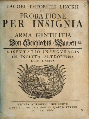Iacobi Theophili Linckii De Probatione Per Insignia Et Arma Gentilitia Von Geschlechts-Wappen Dispvtatio Inavgvralis : In Inclyta Altdorfina Olim Habita