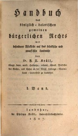 Handbuch des königlich-baierischen gemeinen bürgerlichen Rechts : mit besonderer Rücksicht auf das fränkische und preussische Landrecht. 1
