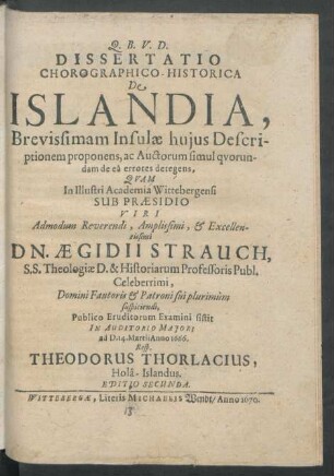 Dissertatio Chorographico-Historica De Islandia : Brevissimam Insulae huius Descriptionem proponens, ac Auctorum simul quorundam de ea errores detegens