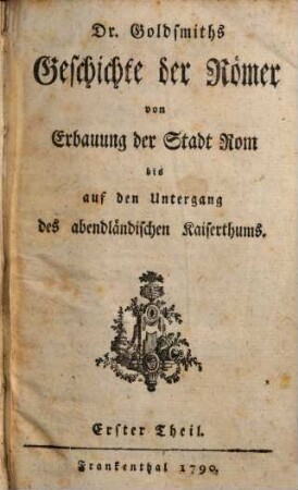 Dr. Goldsmiths Geschichte der Römer : von Erbauung der Stadt Rom bis auf den Untergang des abendländischen Kaiserthums, 1