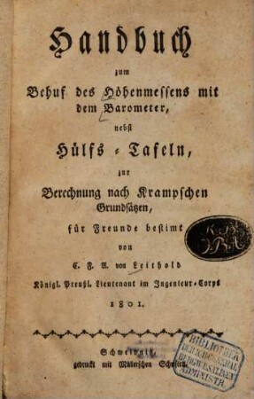 Handbuch zum Behuf des Höhenmessens mit dem Barometer : nebst Hülfs-Tafeln, zur Berechnung nach Krampfschen Grundsätzen, für Freunde bestimt