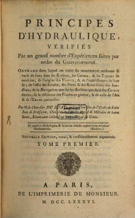 Principes D'Hydraulique : Vérifiés par un grand nombre d'Expériences faites par ordre du Gouvernement ; Ouvrage dans lequel on traite du mouvement uniforme & varié de l'eau dans les Rivières, les Canaux, & les Tayaux de conduite ..., 1