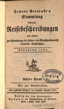 Johann Bernoulli's Sammlung kurzer Reisebeschreibungen und anderer zur Erweiterung der Länder- und Menschenkenntniß dienender Nachrichten. 8