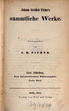 Johann Gottlieb Fichte's sämmtliche Werke, 1. Abt. 1 Zur theoretischen Philosophie ; 1