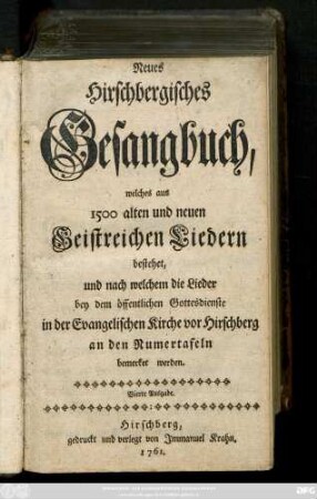 Neues Hirschbergisches Gesangbuch, welches aus 1500 alten und neuen Geistreichen Liedern bestehet, und nach welchem die Lieder bey dem öffentlichen Gottesdienste in der Evangelischen Kirche vor Hirschberg an den Numertafeln bemerket werden