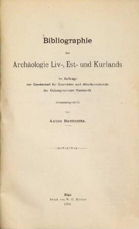 Bibliographie der Archäologie Liv-, Est- und Kurlands : im Auftrage der Gesellschaft für Geschichte und Alterthumskunde der Ostseeprovinzen Russlands zusammengestellt