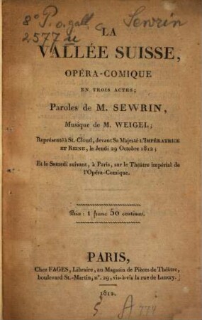 La vallée suisse : opéra-comique en trois actes : représenté à St. Cloud, devant Sa Majesté l'Impératrice et Reine, le jeudi 29 Octobre 1812; et le samedi suivant, à Paris, sur le théatre impérial de l'Opéra-Comique