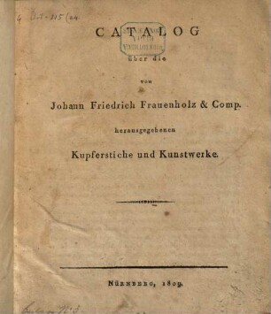 Catalog über die von Johann Friedrich Frauenholz & Comp. herausgegebenen Kupferstiche und Kunstwerke