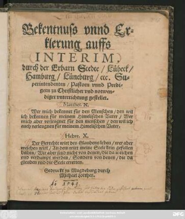 Bekentnuss vnnd Er=||klerung auffs || INTERIM.|| durch der Erbarn Stedte/ Lübeck/|| Hamburg/ Lüneburg/ etc. Su=||perintendenten/ Pastorn vnnd Predi=||gern zu Christlicher vnd notwen=||diger vnterrichtung gestellet.|| ... ||