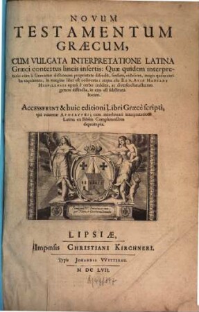 Novum Testamentum Graecum : Cum Vulgata Interpretatione Latina, Graeci contextus lineis insertis: Quae quidem interpretatio cum a Graecarum dictionum proprietate discedit ... atque alia Ben. Ariae Montani Hispalensis opera e verbo reddita ... Accesserunt & huic editioni Libri Graece scripti, qui vocantur Apocryphi ...