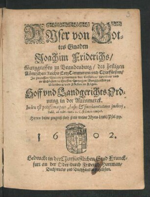 Unser von Gottes Gnaden Joachim Friderichs/ Marggraffen zu Brandenburg/ des heiligen Römischen Reichs ErtzCämmerern und Churfürsten ... Hoff und Landgerichts Ordnung in der Altenmarck : Index est potißima pars, basis & fundamentum iudicii ... ; [Geben zu Cölln an der Sprew]