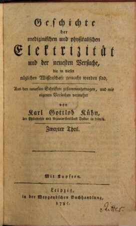 Geschichte der medizinischen und physikalischen Elektricität und der neuesten Versuche, die in dieser nüzlichen Wissenschaft gemacht worden sind, 2 : Mit Kupfern
