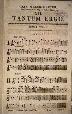 JOANNIS MELCHIORIS DREYER, ... XII. TANTUMERGO (!) A Canto, Alto, Tenore, Basso, 2. Violini, & Organo obligatis; 2. Flauti, 2. Corni, & Violone ad libitum. OPUS XVIII