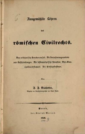 Ausgewählte Lehren des römischen Civilrechts : das vellejanische Senatusconsult ; die Veräusserungsverbote und Beschränkungen ; die testamentarische Adoption ...