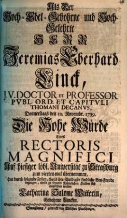 Als der hoch-edel-gebohrne ... Jeremias Eberhard Linck ... die hohe Würde eines Rectoris magnifici ... zu Straßburg zum viertenmal übernommen, hat ... ihre ... Beyfreude bezeugen ... wollen Catharina Salome Witter, gebohrne Linckin