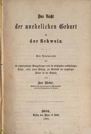 Das Recht der unehelichen Geburt in der Schweiz : mit Rücksicht auf d. schweizer. Gesetzgebungen u. d. wichtigsten ausländ. Rechte, nebst e. Beitr. zur Statistik d. unehel. Kinder in d. Schweiz