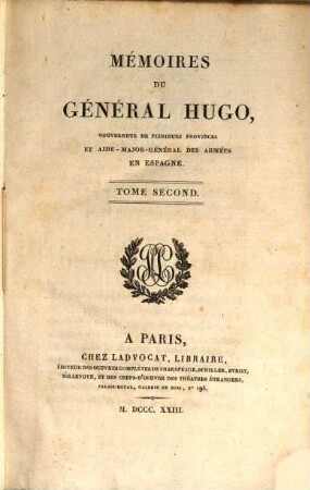 Collection des mémoires des maréchaux de France et des généraux français : pour servir à l'histoire politique et militaire de la France depuis l'origine de la révolution ; faisant suite aux Mémoires sur la révolution française, 2. Mémoires du général Hugo, Gouverneur de plusieurs provinces et Aide-Major-Général des armées en Espagne