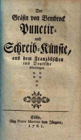 Der Gräfin von Bembrock Punctir- und Schreib-Künste : aus dem Französischen ins Deutsche übersetzt
