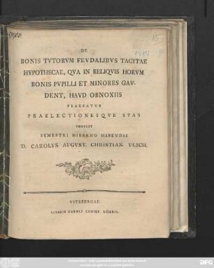 De Bonis Tvtorum Fevdalibvs Tacitae Hypothecae, Qva In Reliqvis Horvm Bonis Pvpilli Et Minores Gavdent, Havd Obnoxiis Praefatvr Praelectionesqve Svas [Dabam Vitebergae die XXVIII. Septembris A. R. S. MDCCLXXXVII.]