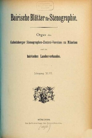 Bayerische Blätter für Stenografie : Zeitschrift des Stenographen-Zentralvereins Gabelsberger in München e. V. ; Mitteilungen des Bayer. Stenographenverbandes e. V. und der bayerischen Stenografenvereine. 46. 1896