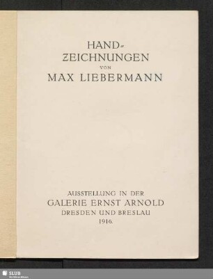 Handzeichnungen von Max Liebermann : Ausstellung in der Galerie Ernst Arnold Dresden und Breslau 1916