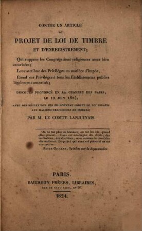 Contre un article du projet de loi de timbre et d'enregistrement : qui suppose les congrégations religieuses assez bien autorisées ; leur attribue des priviléges en matière d'impôt, étend ces privilèges à tous les établissemens publics légalement autorisés ; Discours