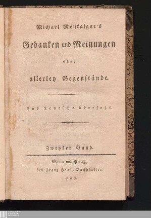 Zweyter Band: Michael Montaigne's Gedanken und Meinungen über allerley Gegenstände Gedanken und Meinungen über allerley Gegenstände : Ins Teutsche übersetzt
