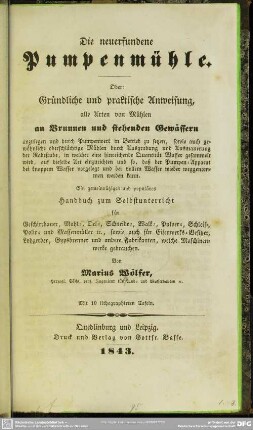 Die neuerfundene Pumpenmühle : oder gründliche und praktische Anweisung alle Arten von Mühlen ... anzulegen ...