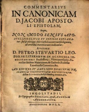 Commentarius In Canonicam D. Jacobi Apostoli Epistolam : In quo, Non Modo Sensus Apostoli, Fideliter Et Copiose Explanatur: sed & pleraque fidei Catholicae controversa dogmata, ab erroribus Haereticorum vindicantur