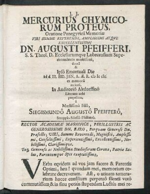 I. I. Mercurius Chymicorum Proteus, Oratione Panegyrica Memoriae Viri Summe Reverendi, Amplissimi Atque Excellentissimi Dn. Augusti Pfeifferi ...