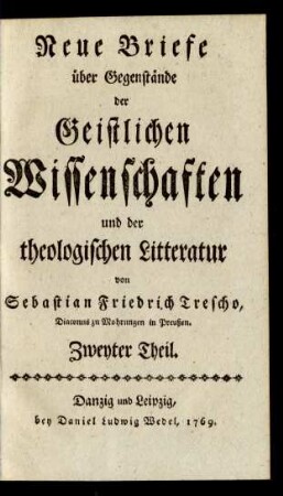 Zweyter Theil.: Neue Briefe über Gegenstände der Geistlichen Wissenschaften und der theologischen Litteratur / von Sebastian Friedrich Trescho
